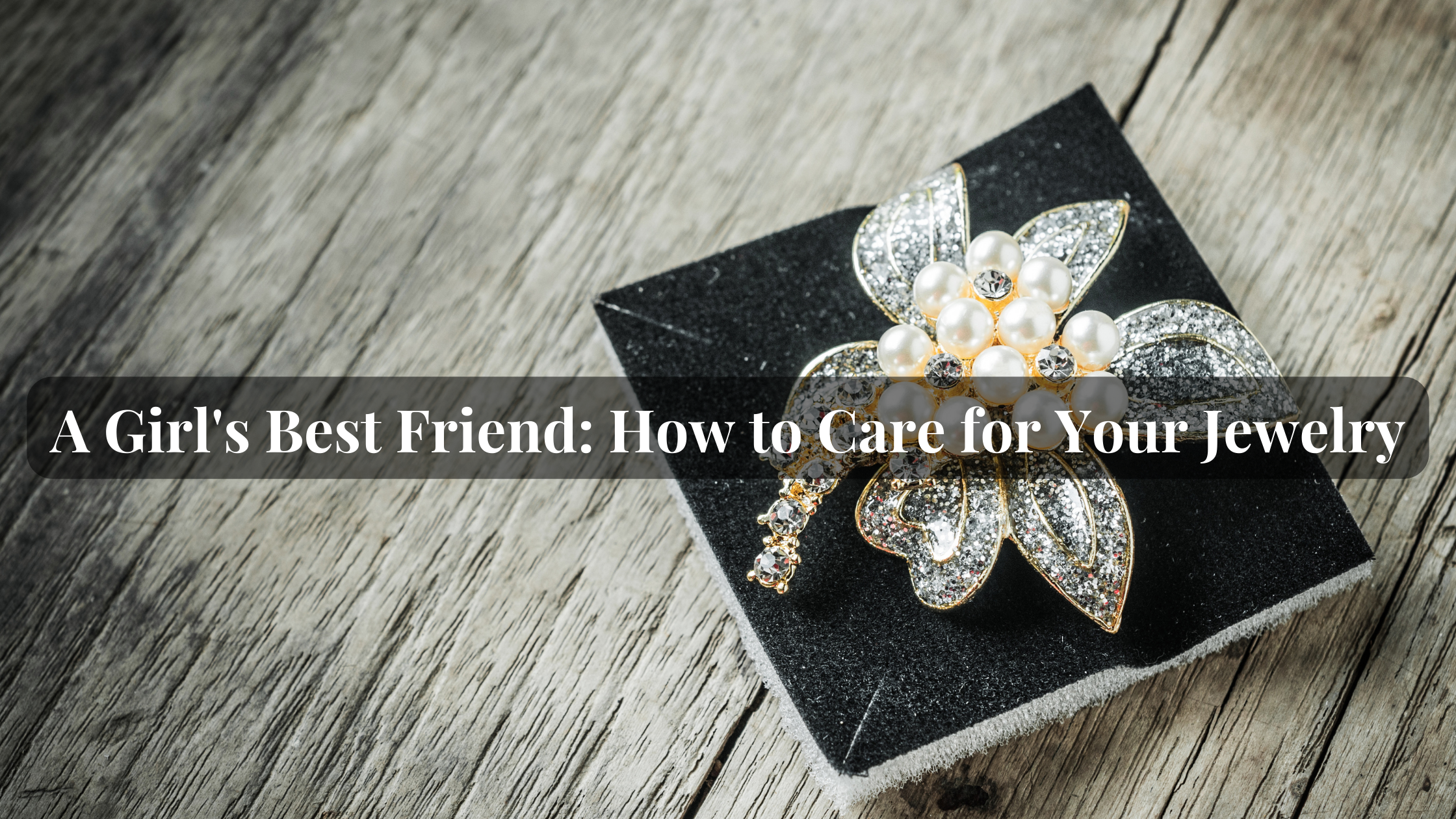 A Girl’s Best Friend: How To Care For Your Jewelry