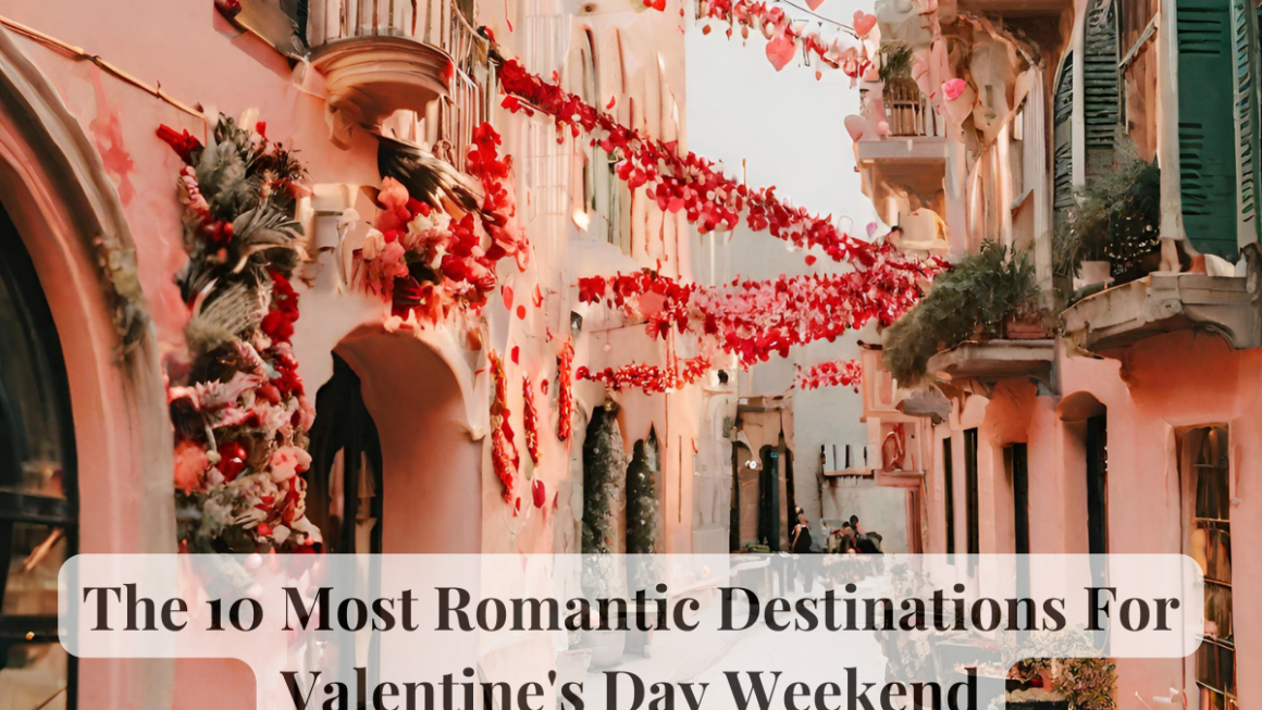 The 10 Most Romantic Destinations For Valentine's Day Weekend